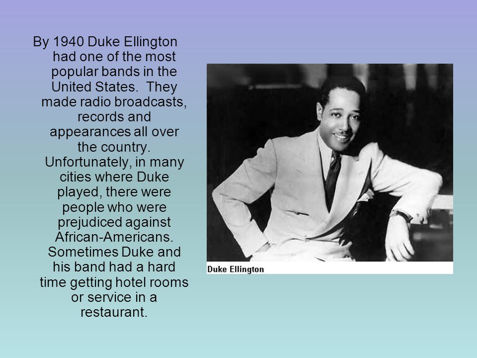 By 1940 Duke Ellington had one of the most popular bands in the United States.