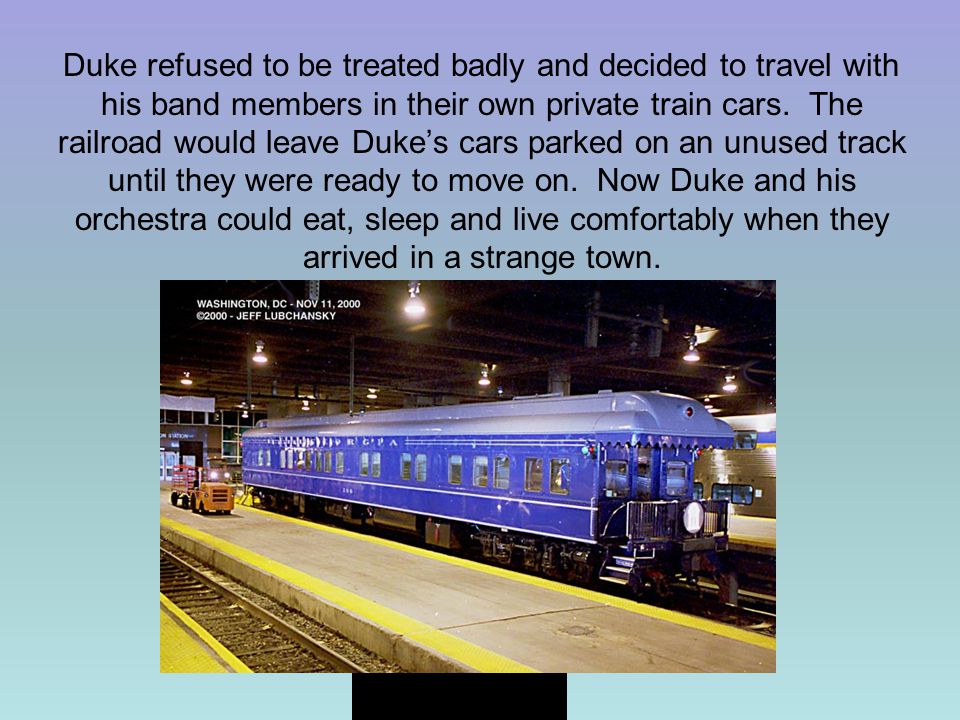 Duke refused to be treated badly and decided to travel with his band members in their own private train cars.
