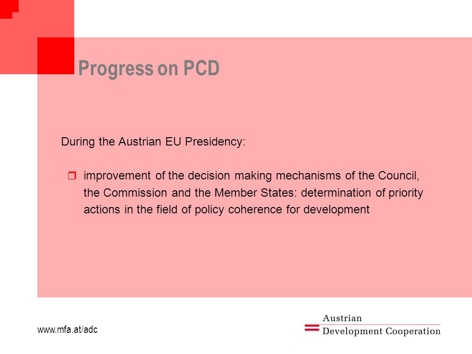 Progress on PCD During the Austrian EU Presidency: r improvement of the decision making mechanisms of the Council, the Commission and the Member States: determination of priority actions in the field of policy coherence for development
