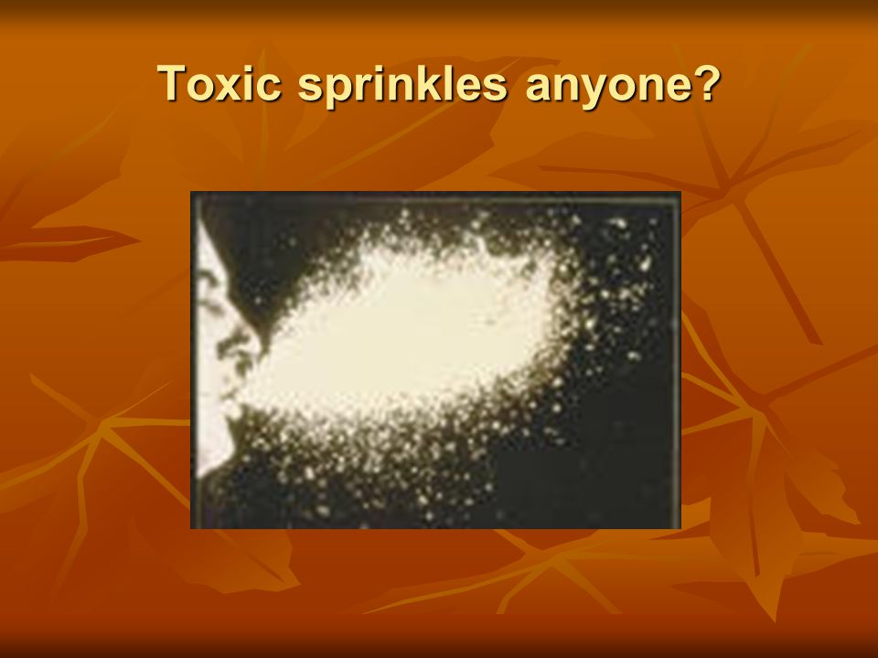 Toxic sprinkles anyone