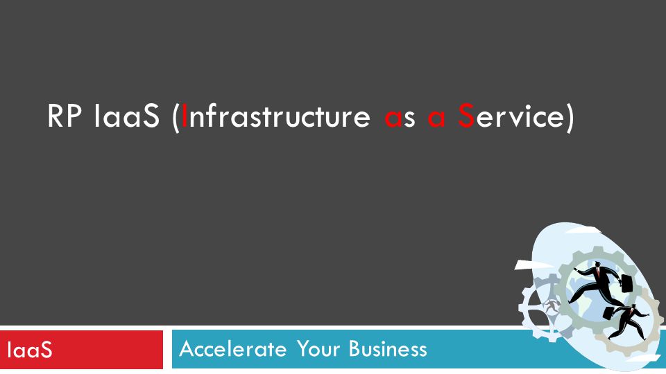 Accelerate Your Business RP IaaS (Infrastructure as a Service) IaaS