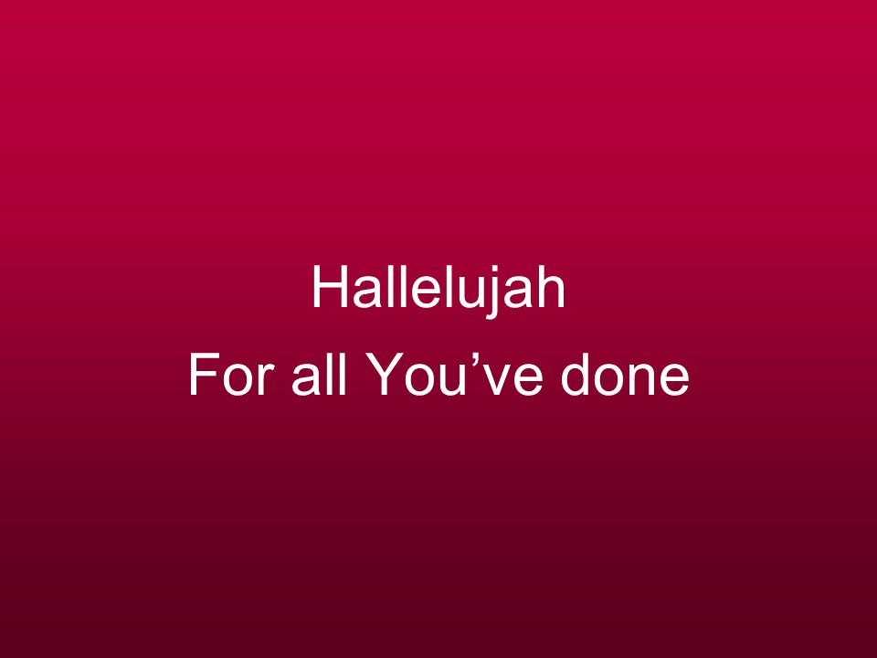 Hallelujah For all You’ve done