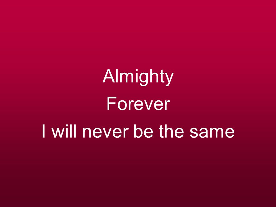 Almighty Forever I will never be the same
