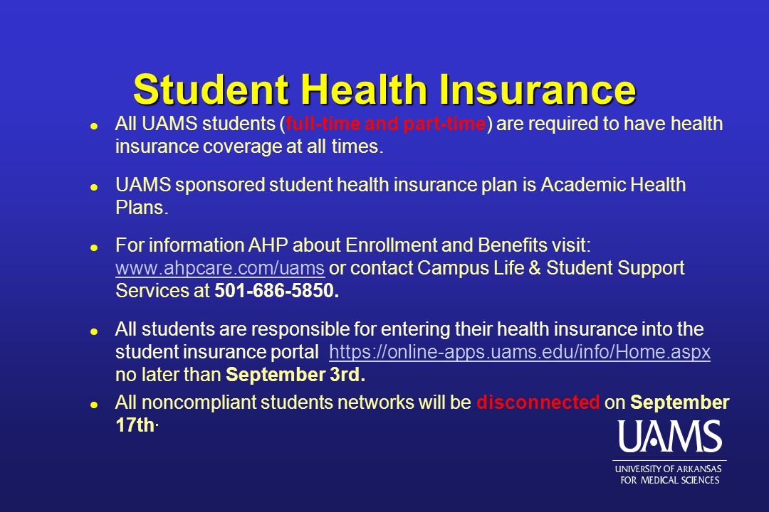 Student Health Insurance l All UAMS students (full-time and part-time) are required to have health insurance coverage at all times.