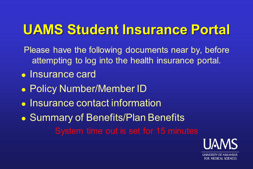 UAMS Student Insurance Portal Please have the following documents near by, before attempting to log into the health insurance portal.