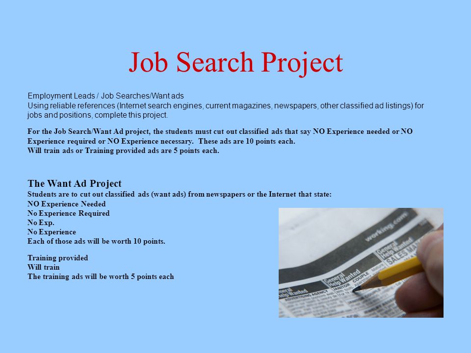 Job Search Project Employment Leads / Job Searches/Want ads Using reliable references (Internet search engines, current magazines, newspapers, other classified ad listings) for jobs and positions, complete this project.