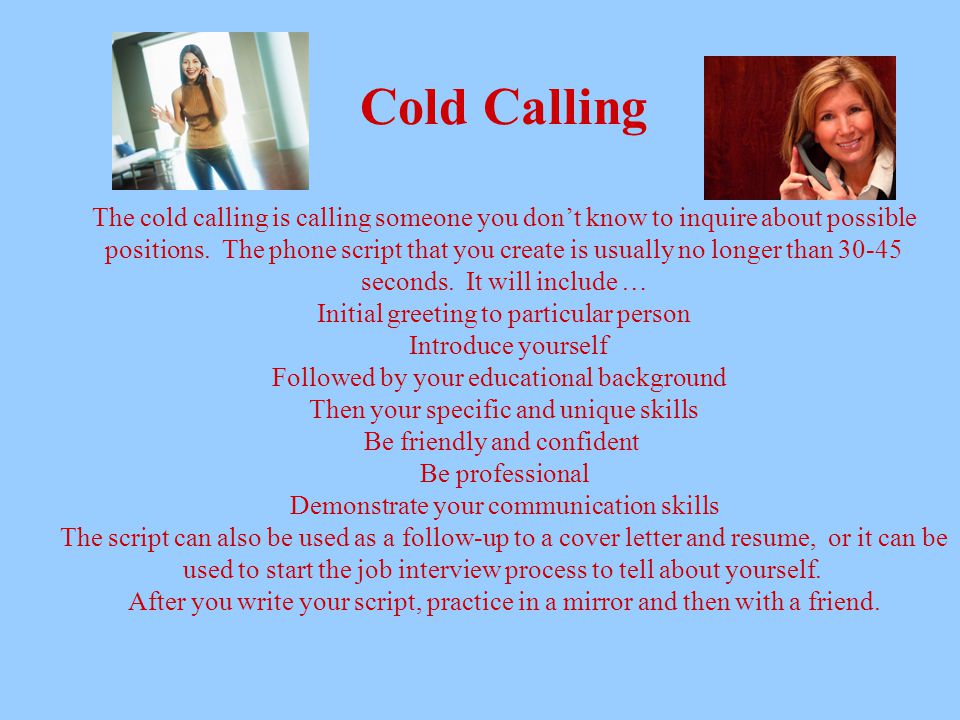 Cold Calling The cold calling is calling someone you don’t know to inquire about possible positions.