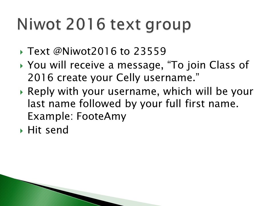  to  You will receive a message, To join Class of 2016 create your Celly username.  Reply with your username, which will be your last name followed by your full first name.