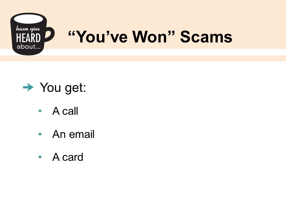 You’ve Won Scams You get: A call An  A card
