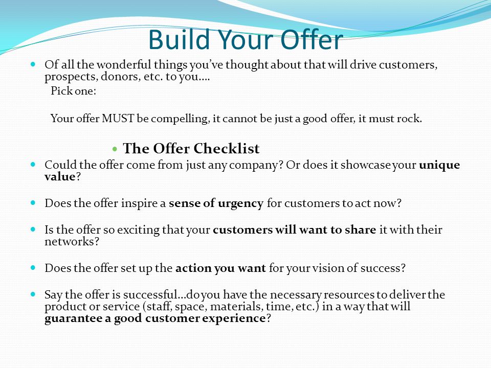 Build Your Offer Of all the wonderful things you’ve thought about that will drive customers, prospects, donors, etc.