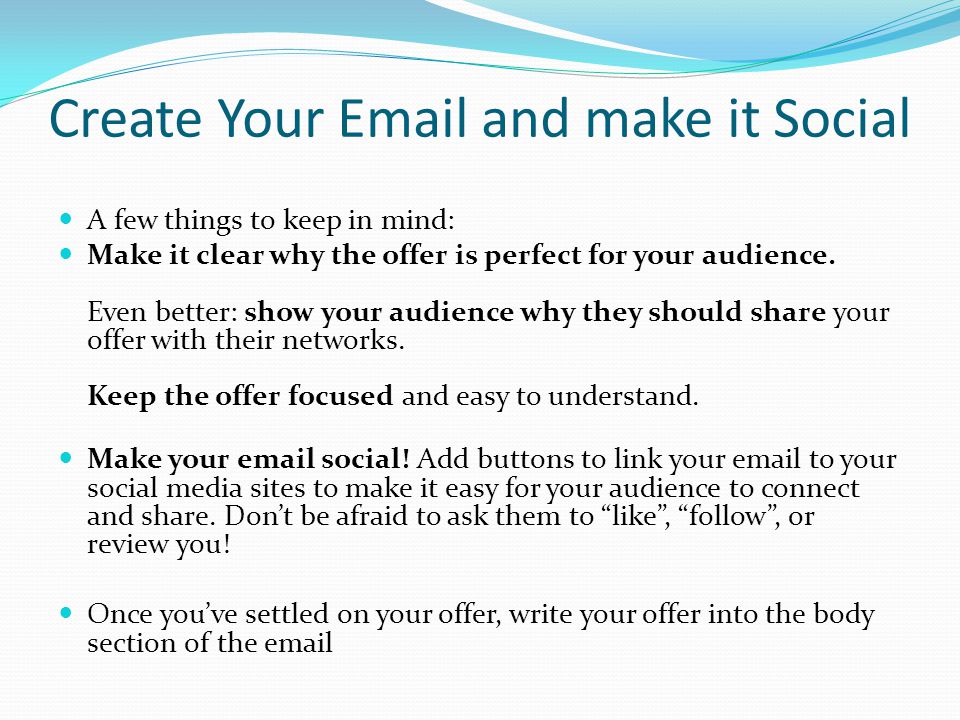 Create Your  and make it Social A few things to keep in mind: Make it clear why the offer is perfect for your audience.