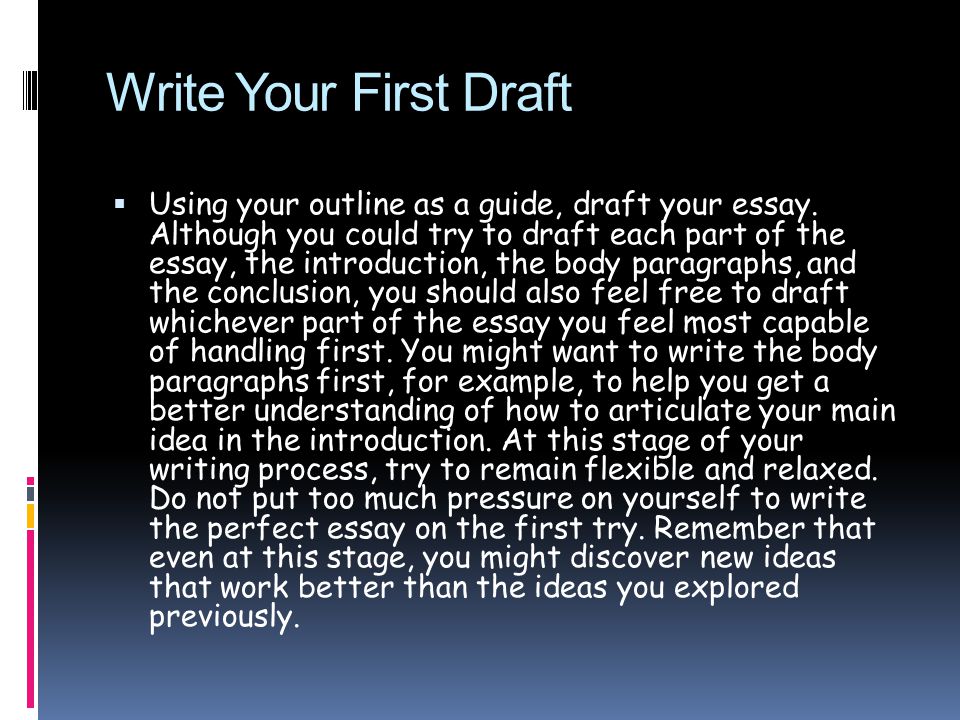Write Your First Draft  Using your outline as a guide, draft your essay.
