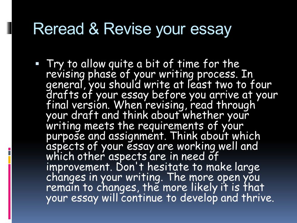 Reread & Revise your essay  Try to allow quite a bit of time for the revising phase of your writing process.