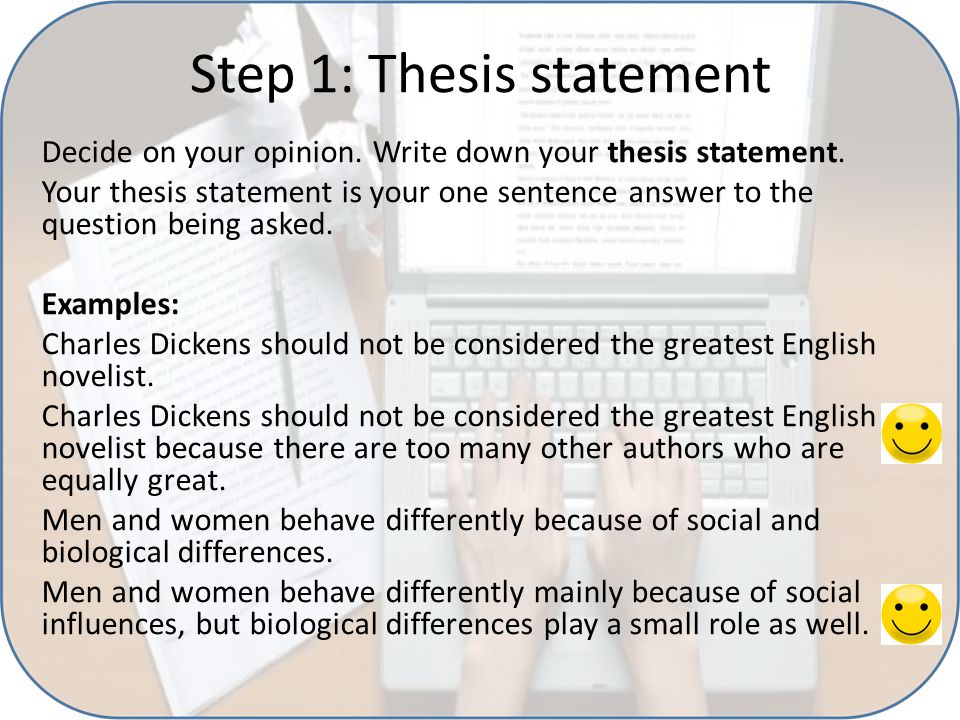 Step 1: Thesis statement Decide on your opinion. Write down your thesis statement.
