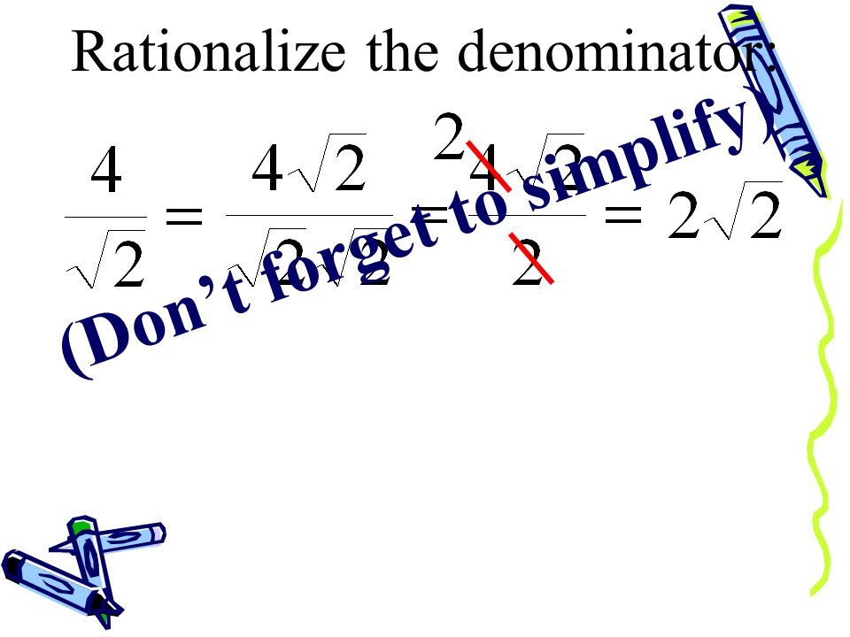 Because we are changing the denominator we call this process rationalizing. to a rational number,