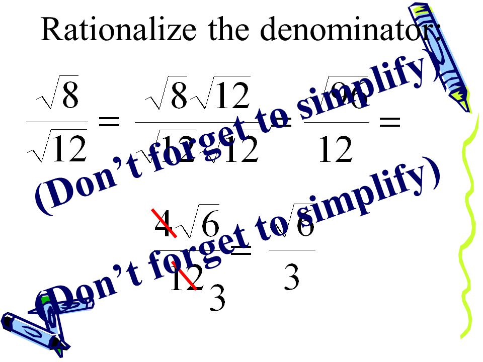 Rationalize the denominator: (Don’t forget to simplify)