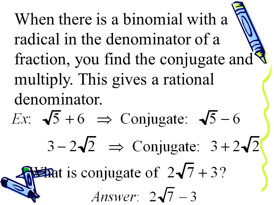 Rationalize the denominator: (Don’t forget to simplify)