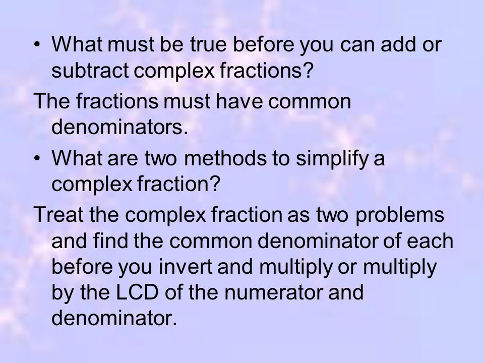 What must be true before you can add or subtract complex fractions.