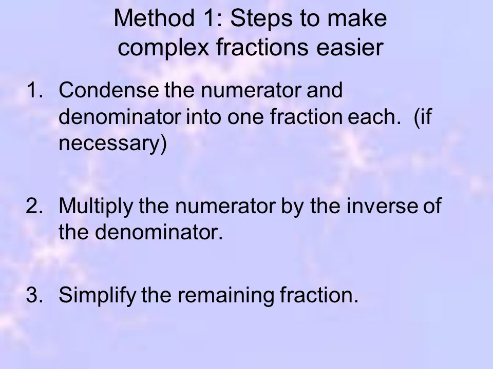 Method 1: Steps to make complex fractions easier 1.Condense the numerator and denominator into one fraction each.