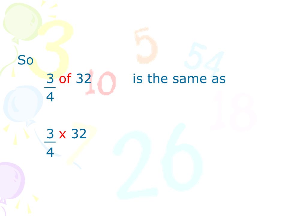 So 3 of 32 is the same as 4 3 x 32 4