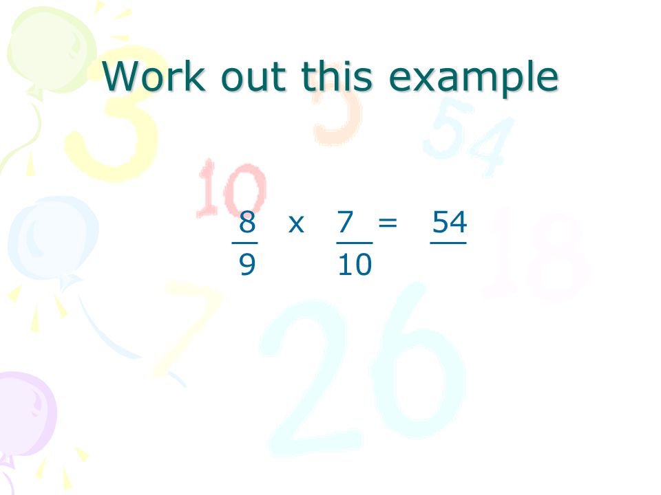 Work out this example 8 x 7 = 54 9 x 10