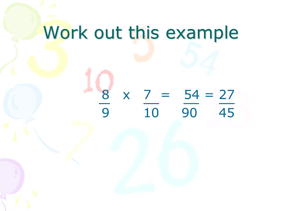 Work out this example 8 x 7 = 54 = 27 9 x