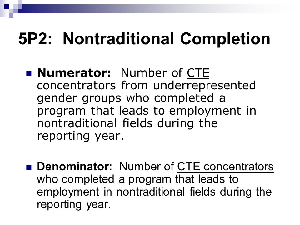 5P2: Nontraditional Completion Numerator: Number of CTE concentrators from underrepresented gender groups who completed a program that leads to employment in nontraditional fields during the reporting year.