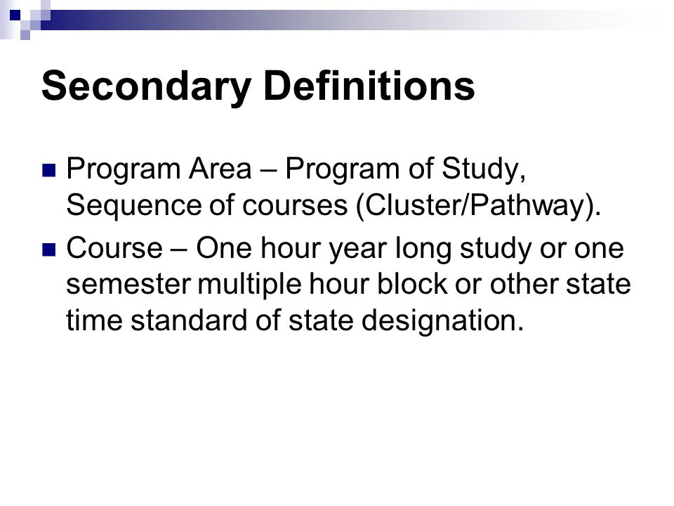 Secondary Definitions Program Area – Program of Study, Sequence of courses (Cluster/Pathway).