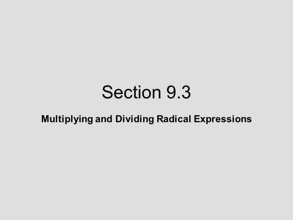 Section 9.3 Multiplying and Dividing Radical Expressions