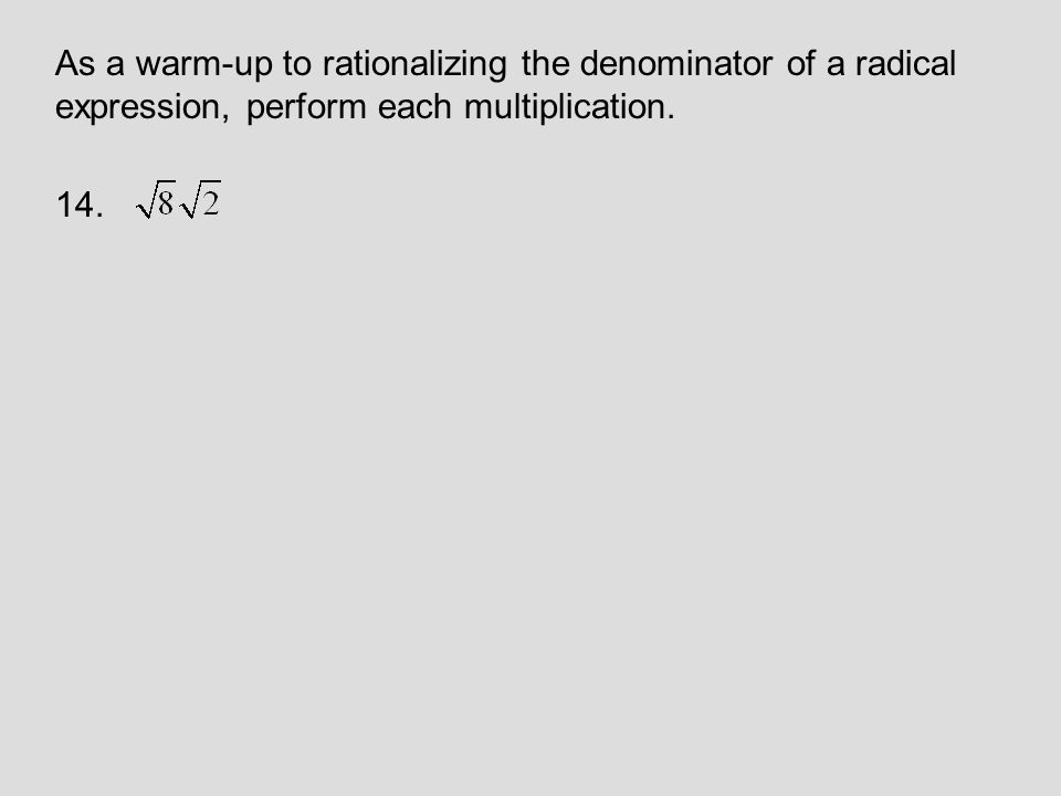 As a warm-up to rationalizing the denominator of a radical expression, perform each multiplication.