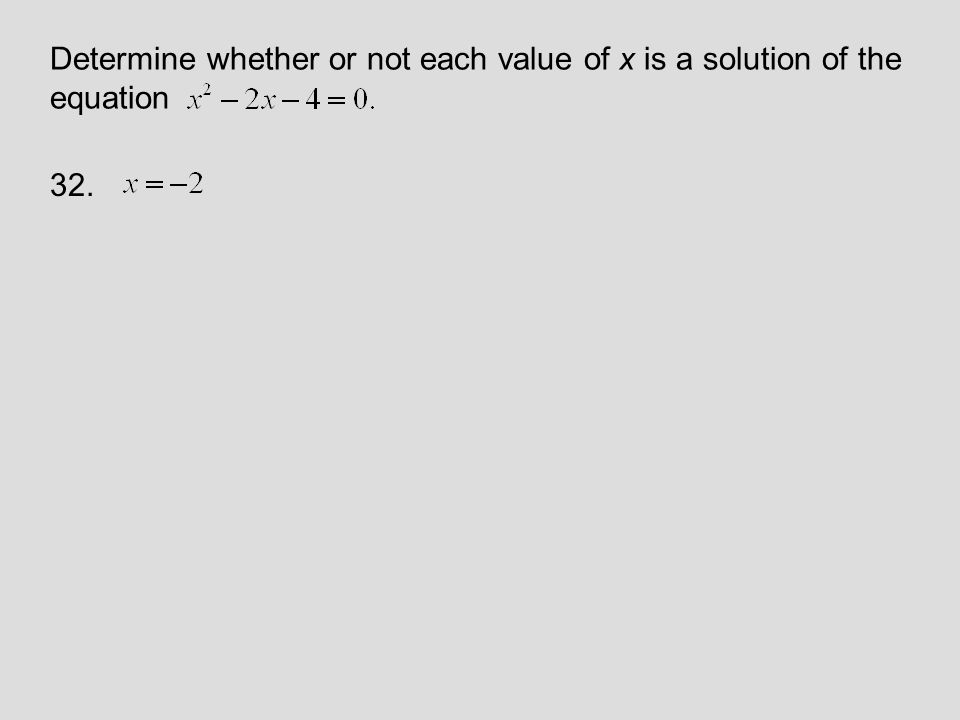 Determine whether or not each value of x is a solution of the equation 32.