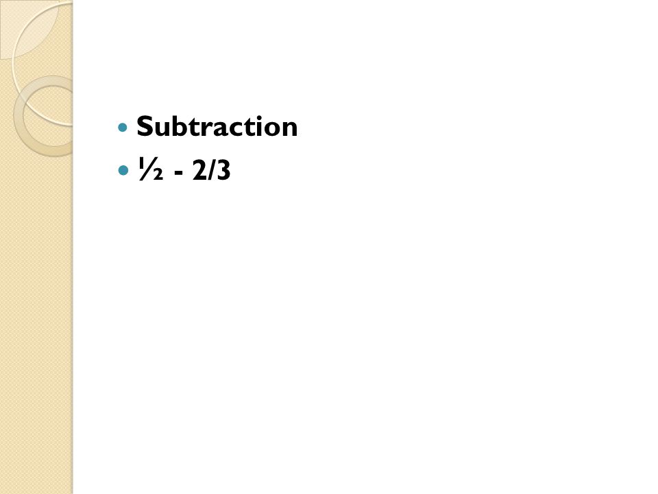 Subtraction ½ - 2/3