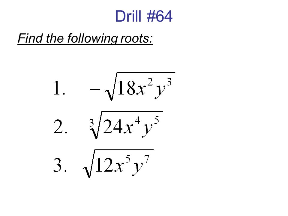 Drill #64 Find the following roots: