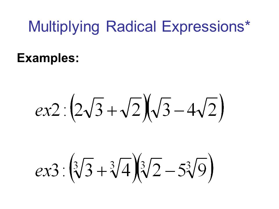 Multiplying Radical Expressions* Examples: