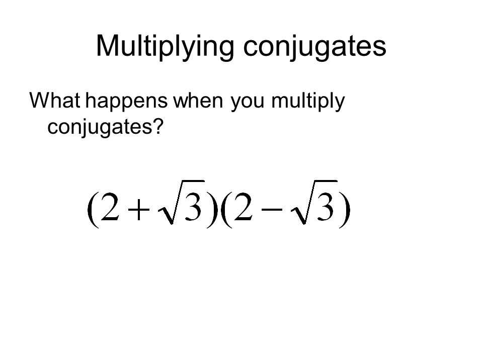 Multiplying conjugates What happens when you multiply conjugates