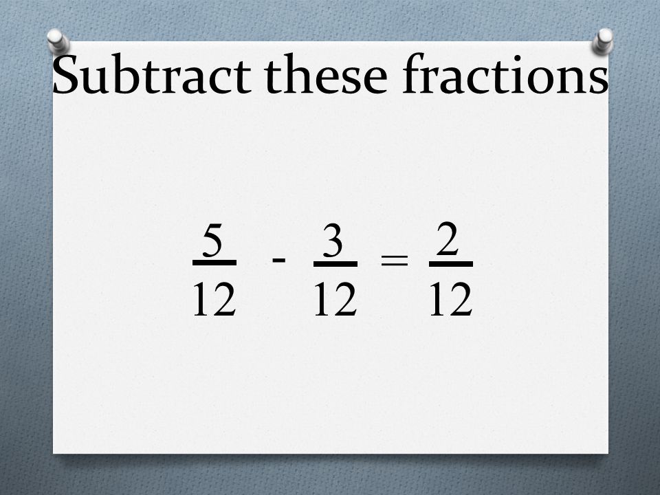 Subtract these fractions = 2