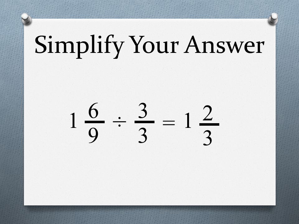 Simplify Your Answer 6 9 = ÷ 11