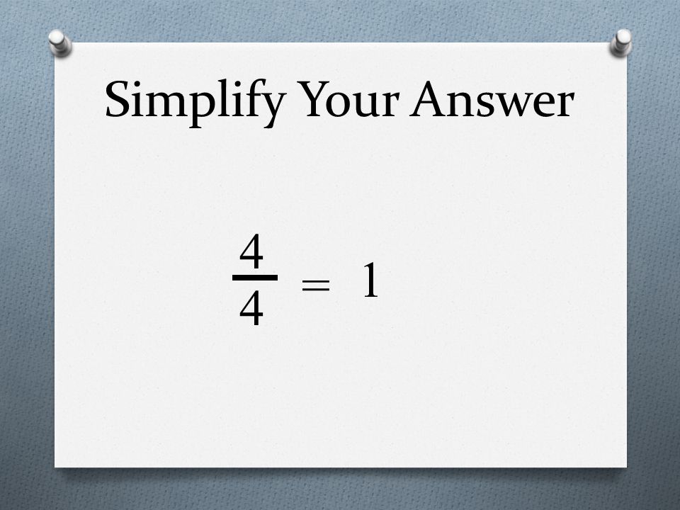 Simplify Your Answer 4 4 = 1