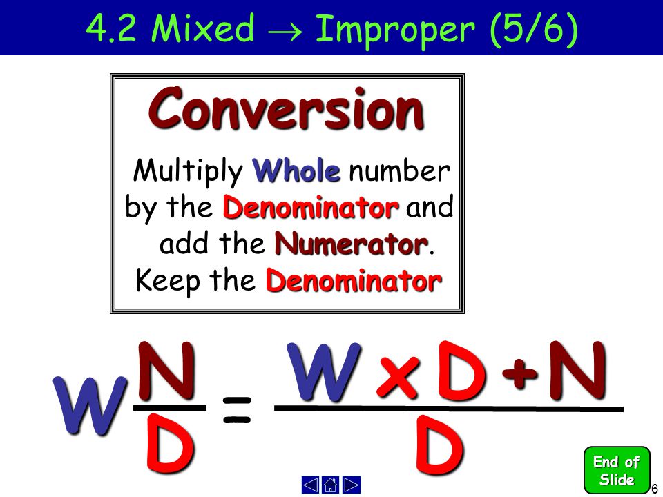 6 4.2 Mixed  Improper (5/6)N D W Whole Multiply Whole numberConversion Denominator Keep the Denominator Denominator by the Denominator and Numerator add the Numerator.