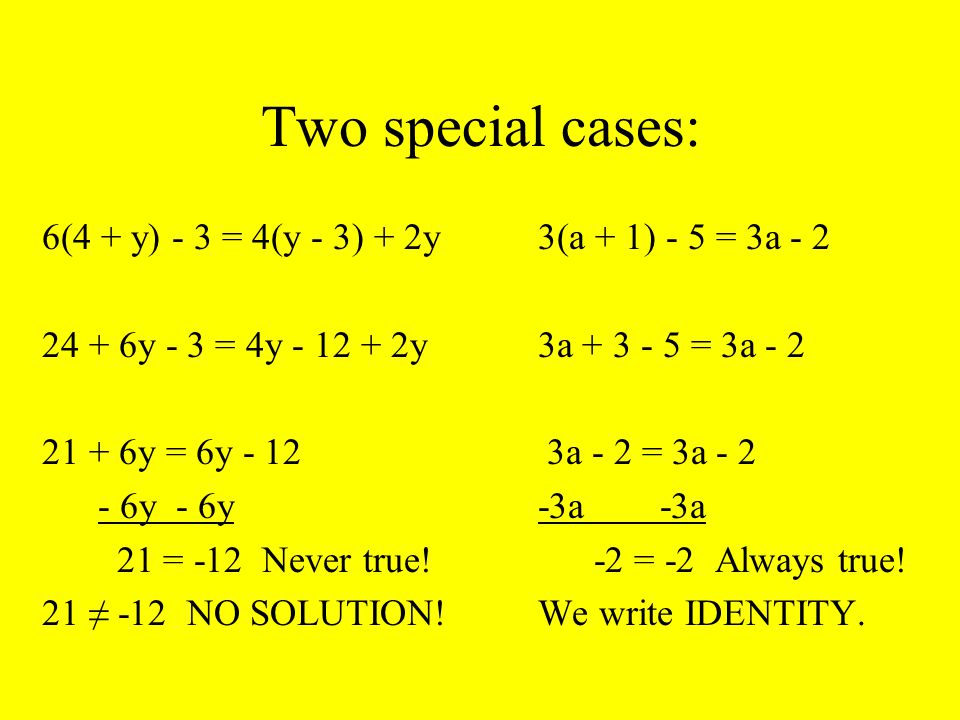 Two special cases: 6(4 + y) - 3 = 4(y - 3) + 2y y - 3 = 4y y y = 6y y - 6y 21 = -12 Never true.