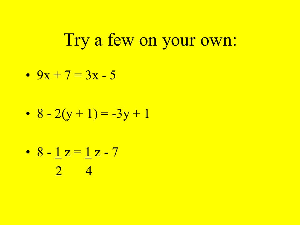 Try a few on your own: 9x + 7 = 3x (y + 1) = -3y z = 1 z