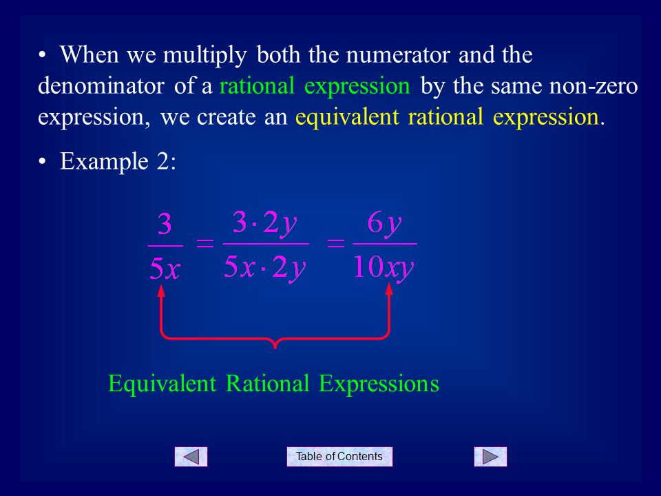 Table of Contents When we multiply both the numerator and the denominator of a rational expression by the same non-zero expression, we create an equivalent rational expression.