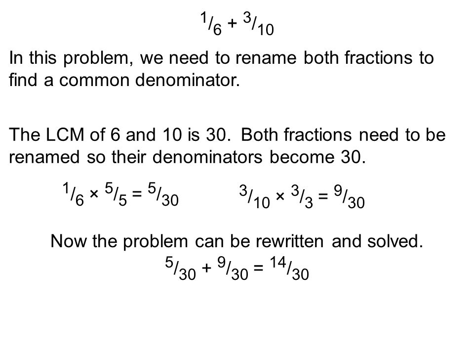1 / / 10 In this problem, we need to rename both fractions to find a common denominator.
