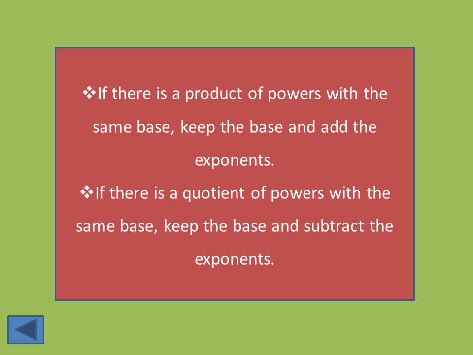  If there is a product of powers with the same base, keep the base and add the exponents.