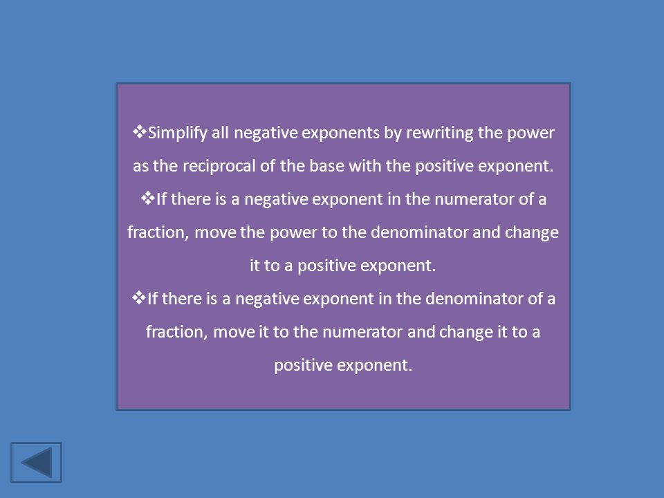  Simplify all negative exponents by rewriting the power as the reciprocal of the base with the positive exponent.