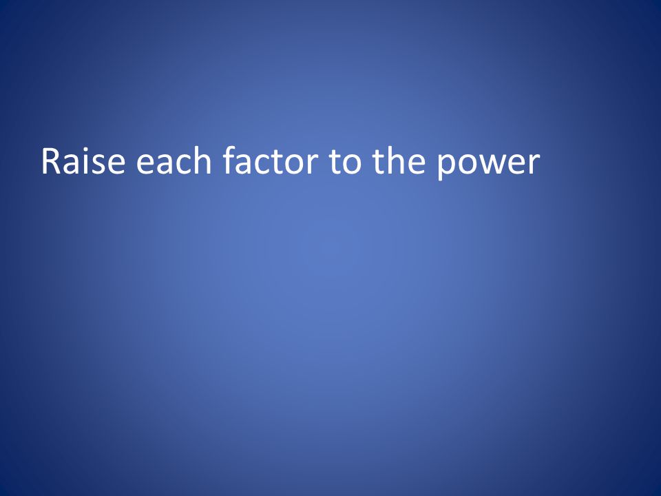 Raise each factor to the power
