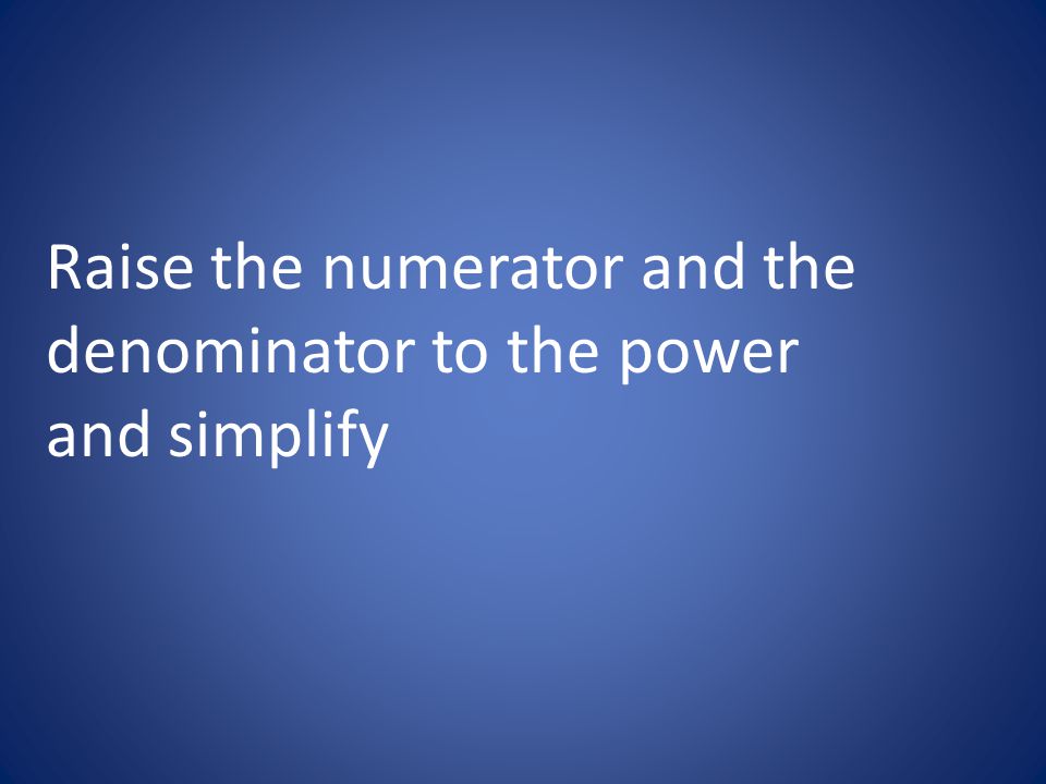 Raise the numerator and the denominator to the power and simplify