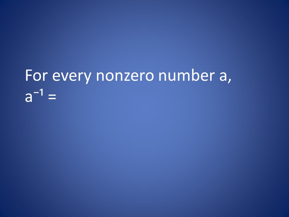 For every nonzero number a, a⁻¹ =