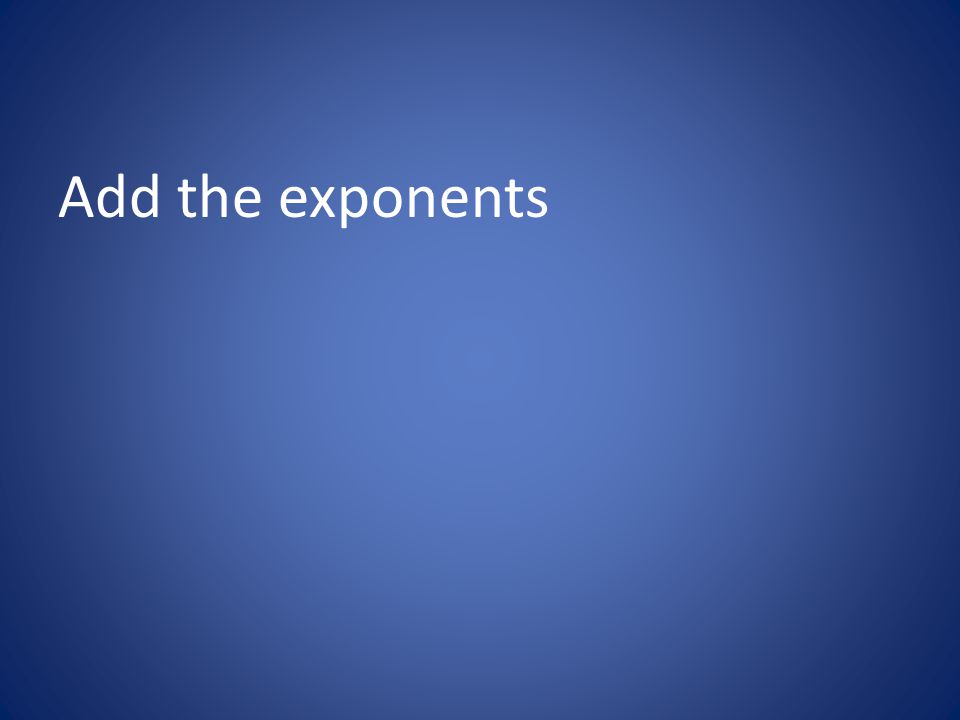 Add the exponents