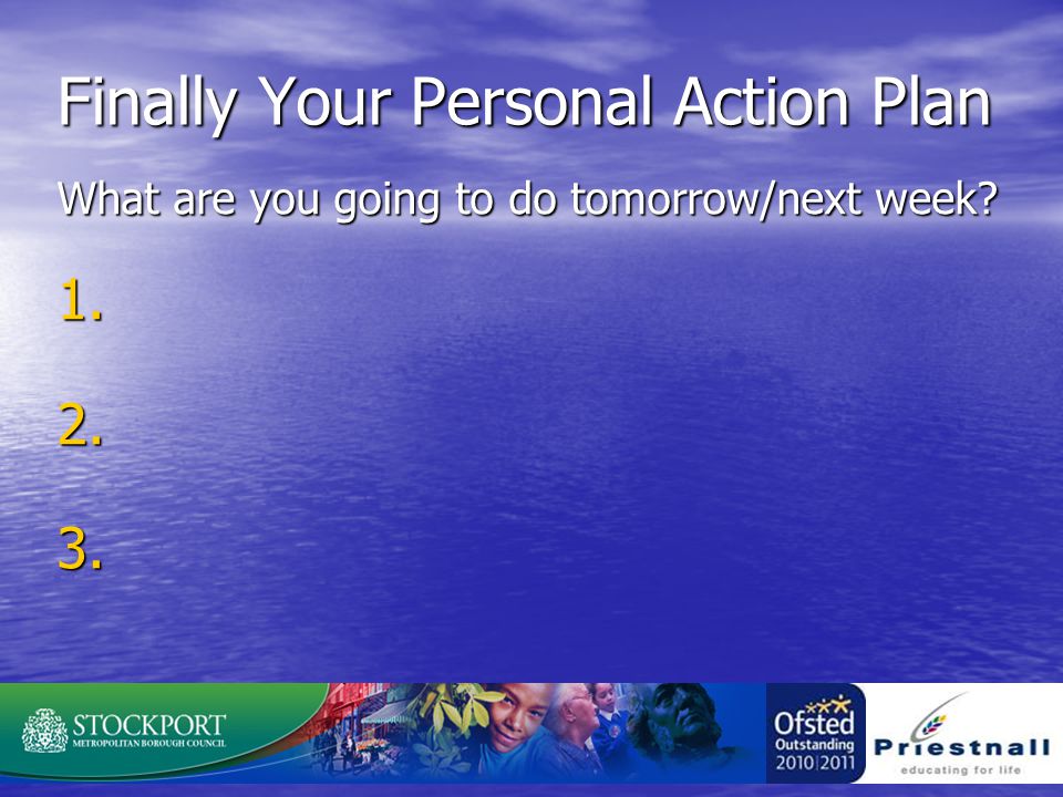 Finally Your Personal Action Plan What are you going to do tomorrow/next week